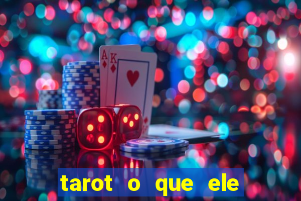 tarot o que ele sente por mim